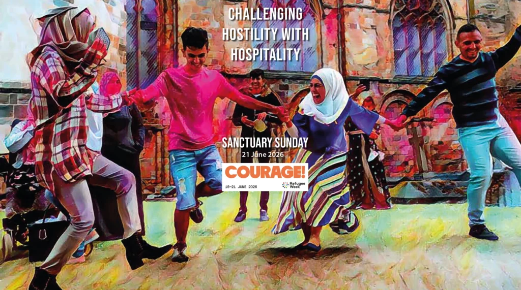 Challenging hostility with hospitality’ Sanctuary Sunday 21 June 2026 Courage! 15-21 June 2026 Refugee Week